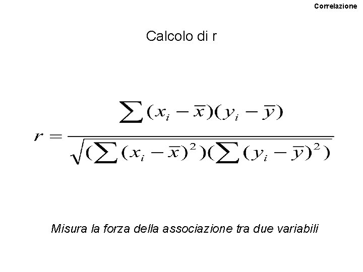 Correlazione Calcolo di r Misura la forza della associazione tra due variabili Correlazione Calcolo di r Misura la forza della associazione tra due variabili