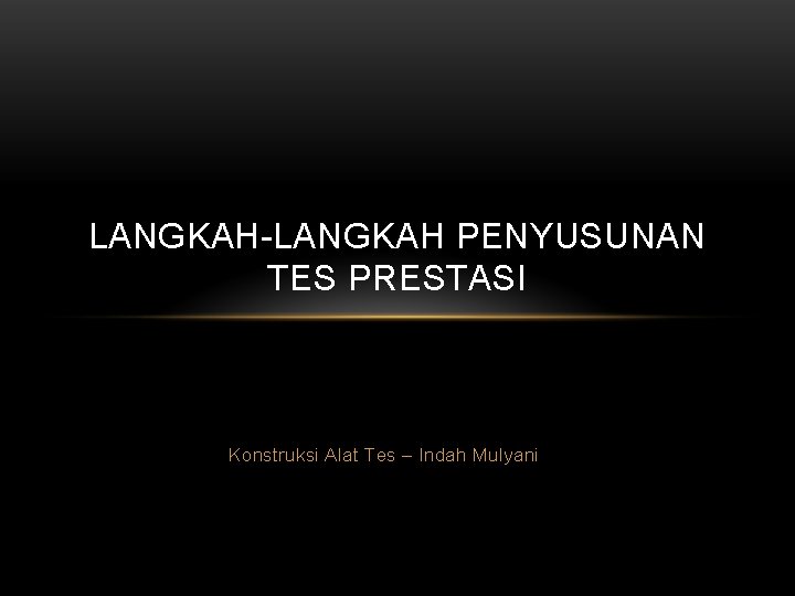 LANGKAH-LANGKAH PENYUSUNAN TES PRESTASI Konstruksi Alat Tes – Indah Mulyani 