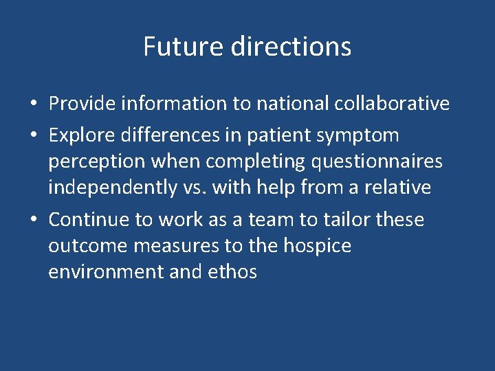 Future directions • Provide information to national collaborative • Explore differences in patient symptom