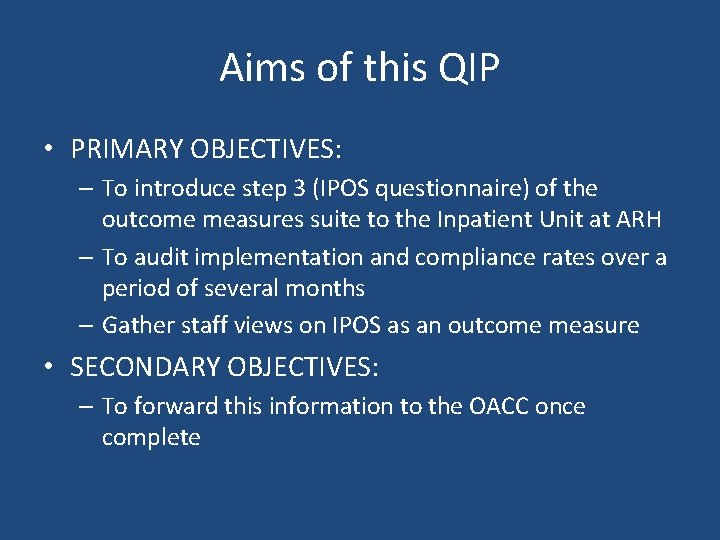 Aims of this QIP • PRIMARY OBJECTIVES: – To introduce step 3 (IPOS questionnaire)