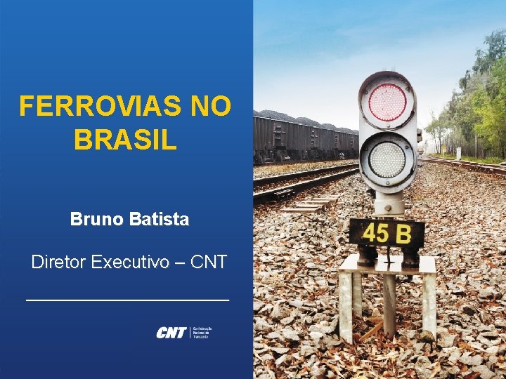 FERROVIAS NO BRASIL Bruno Batista Diretor Executivo – CNT 
