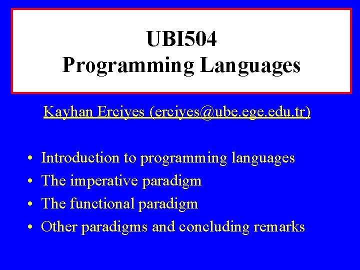 UBI 504 Programming Languages Kayhan Erciyes (erciyes@ube. ege. edu. tr) • • Introduction to