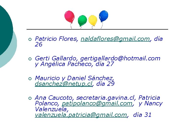 ¡ Patricio Flores, naldaflores@gmail. com, día 26 ¡ Gerti Gallardo, gertigallardo@hotmail. com y Angélica