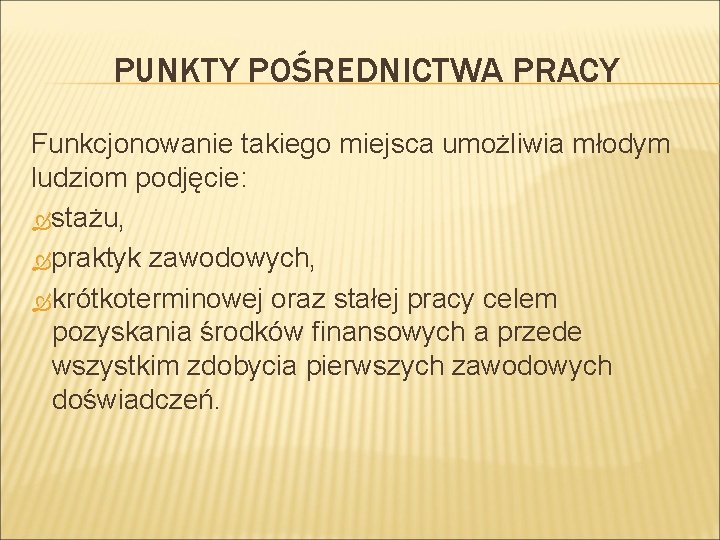 PUNKTY POŚREDNICTWA PRACY Funkcjonowanie takiego miejsca umożliwia młodym ludziom podjęcie: stażu, praktyk zawodowych, krótkoterminowej