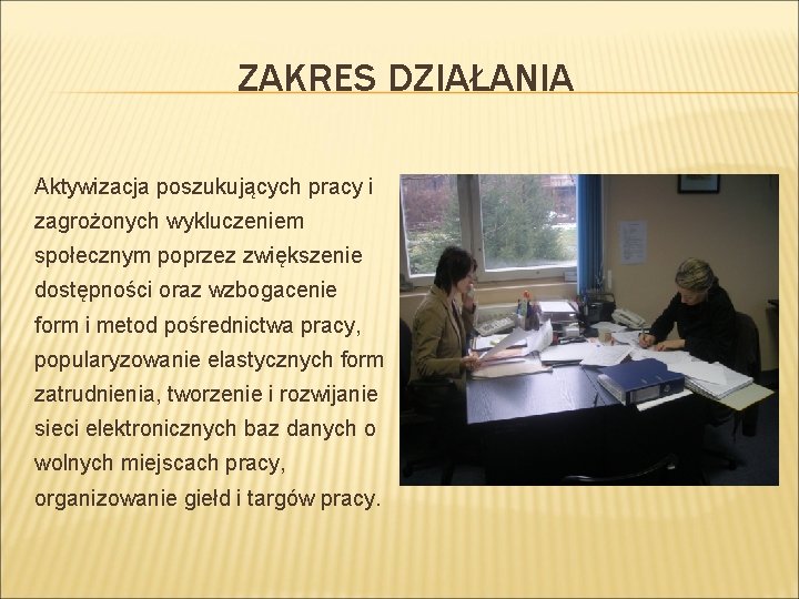 ZAKRES DZIAŁANIA Aktywizacja poszukujących pracy i zagrożonych wykluczeniem społecznym poprzez zwiększenie dostępności oraz wzbogacenie