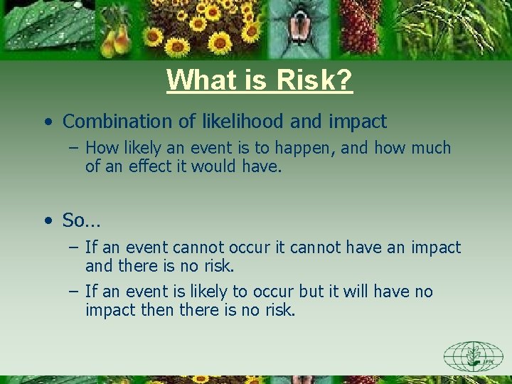 What is Risk? • Combination of likelihood and impact – How likely an event