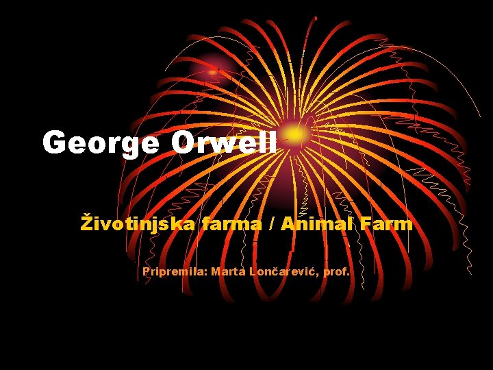 George Orwell Životinjska farma / Animal Farm Pripremila: Marta Lončarević, prof. 