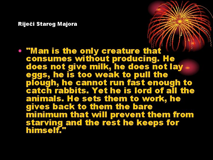 Riječi Starog Majora • "Man is the only creature that consumes without producing. He