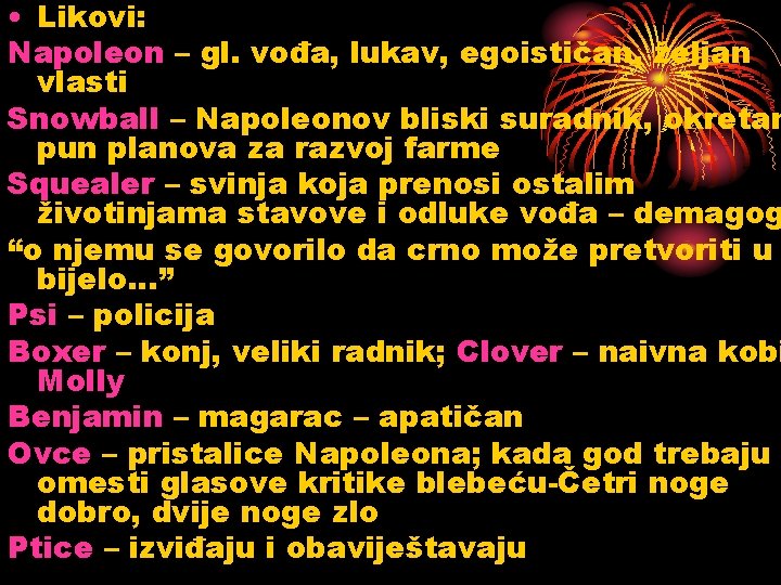  • Likovi: Napoleon – gl. vođa, lukav, egoističan, željan vlasti Snowball – Napoleonov