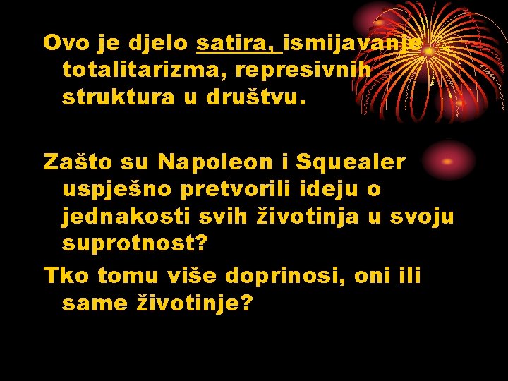 Ovo je djelo satira, ismijavanje totalitarizma, represivnih struktura u društvu. Zašto su Napoleon i