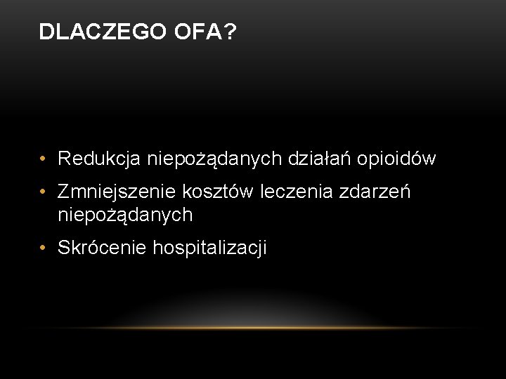 DLACZEGO OFA? • Redukcja niepożądanych działań opioidów • Zmniejszenie kosztów leczenia zdarzeń niepożądanych •