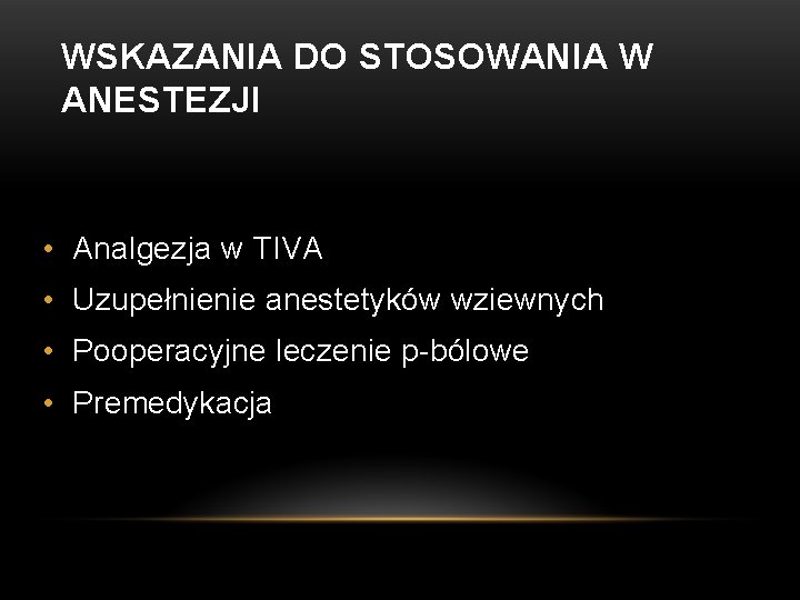 WSKAZANIA DO STOSOWANIA W ANESTEZJI • Analgezja w TIVA • Uzupełnienie anestetyków wziewnych •