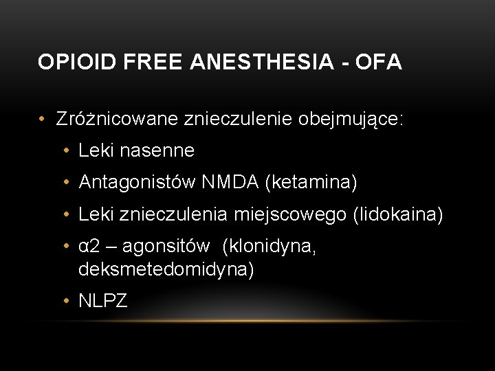 OPIOID FREE ANESTHESIA - OFA • Zróżnicowane znieczulenie obejmujące: • Leki nasenne • Antagonistów