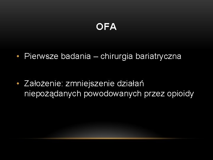 OFA • Pierwsze badania – chirurgia bariatryczna • Założenie: zmniejszenie działań niepożądanych powodowanych przez