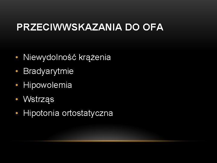 PRZECIWWSKAZANIA DO OFA • Niewydolność krążenia • Bradyarytmie • Hipowolemia • Wstrząs • Hipotonia