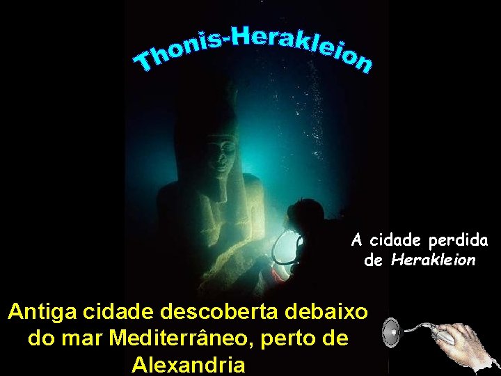 A cidade perdida de Herakleion Antiga cidade descoberta debaixo do mar Mediterrâneo, perto de