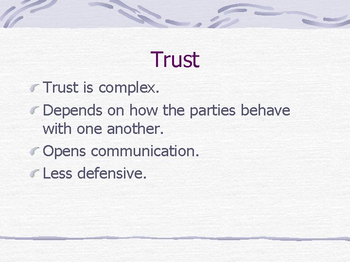 Trust is complex. Depends on how the parties behave with one another. Opens communication.