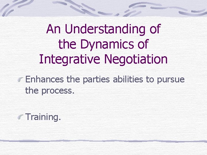 An Understanding of the Dynamics of Integrative Negotiation Enhances the parties abilities to pursue