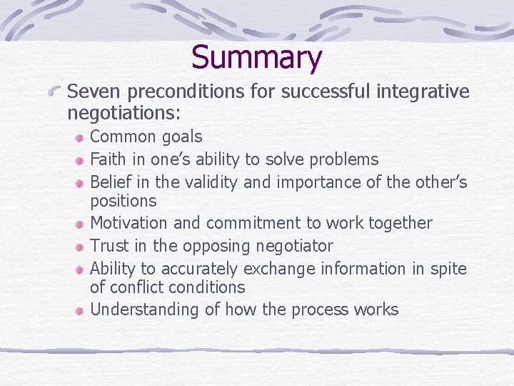 Summary Seven preconditions for successful integrative negotiations: Common goals Faith in one’s ability to