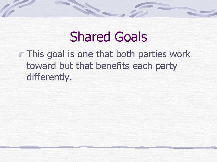 Shared Goals This goal is one that both parties work toward but that benefits