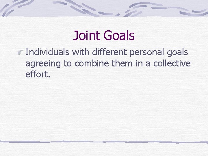 Joint Goals Individuals with different personal goals agreeing to combine them in a collective