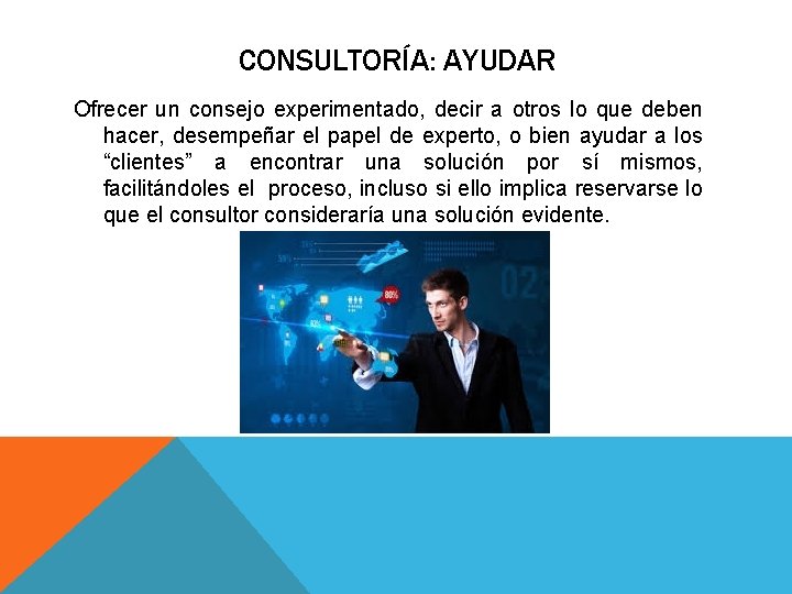 CONSULTORÍA: AYUDAR Ofrecer un consejo experimentado, decir a otros lo que deben hacer, desempeñar CONSULTORÍA: AYUDAR Ofrecer un consejo experimentado, decir a otros lo que deben hacer, desempeñar