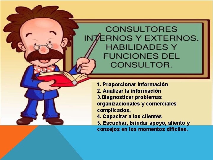 1. Proporcionar información 2. Analizar la información 3. Diagnosticar problemas organizacionales y comerciales complicados. 1. Proporcionar información 2. Analizar la información 3. Diagnosticar problemas organizacionales y comerciales complicados.