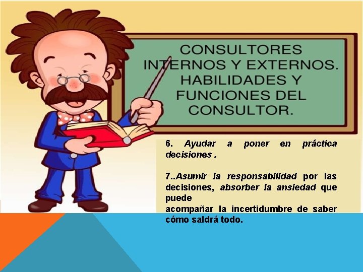 6. Ayudar decisiones. a poner en práctica 7. . Asumir la responsabilidad por las 6. Ayudar decisiones. a poner en práctica 7. . Asumir la responsabilidad por las