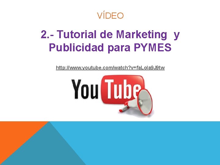 VÍDEO 2. - Tutorial de Marketing y Publicidad para PYMES http: //www. youtube. com/watch? VÍDEO 2. - Tutorial de Marketing y Publicidad para PYMES http: //www. youtube. com/watch?
