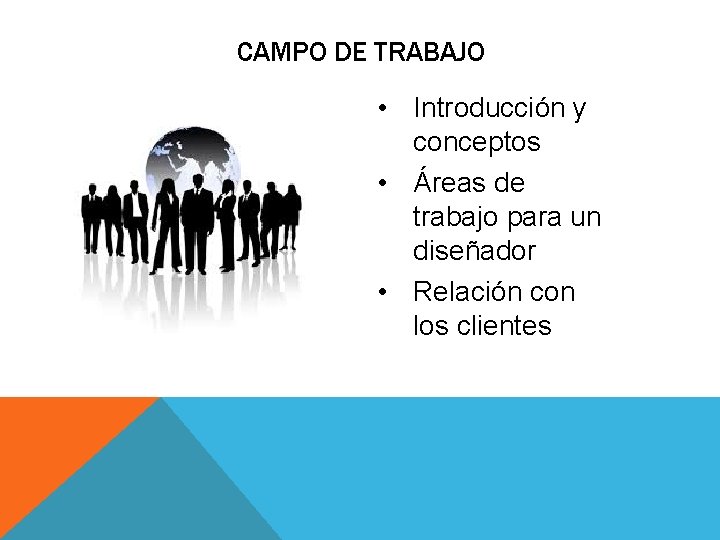 CAMPO DE TRABAJO • Introducción y conceptos • Áreas de trabajo para un diseñador CAMPO DE TRABAJO • Introducción y conceptos • Áreas de trabajo para un diseñador
