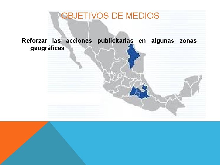 OBJETIVOS DE MEDIOS Reforzar las acciones publicitarias en algunas zonas geográficas OBJETIVOS DE MEDIOS Reforzar las acciones publicitarias en algunas zonas geográficas