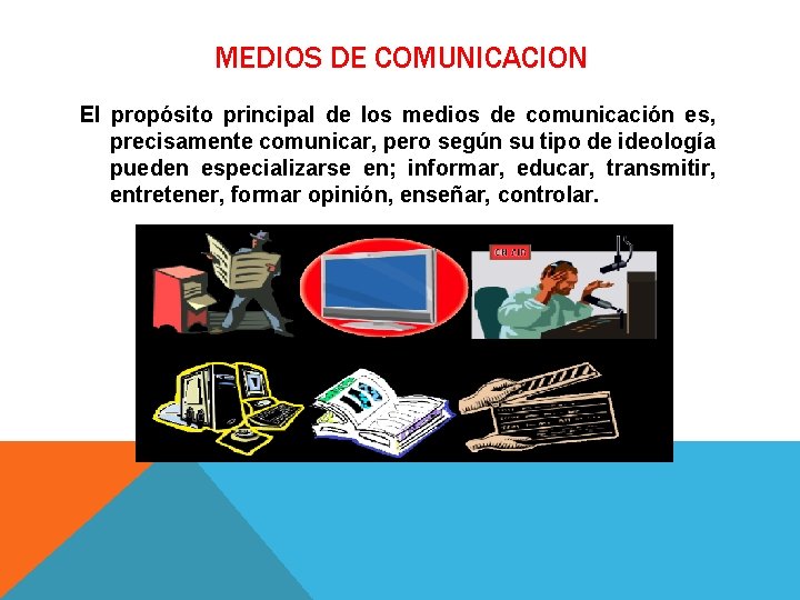 MEDIOS DE COMUNICACION El propósito principal de los medios de comunicación es, precisamente comunicar, MEDIOS DE COMUNICACION El propósito principal de los medios de comunicación es, precisamente comunicar,