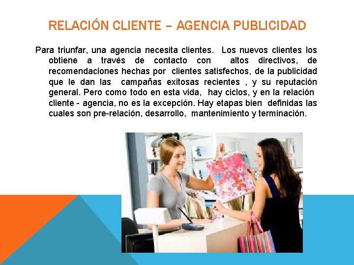 RELACIÓN CLIENTE – AGENCIA PUBLICIDAD Para triunfar, una agencia necesita clientes. Los nuevos clientes RELACIÓN CLIENTE – AGENCIA PUBLICIDAD Para triunfar, una agencia necesita clientes. Los nuevos clientes