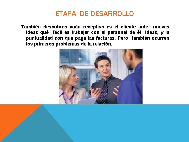 ETAPA DE DESARROLLO También descubren cuán receptivo es el cliente ante nuevas ideas qué ETAPA DE DESARROLLO También descubren cuán receptivo es el cliente ante nuevas ideas qué