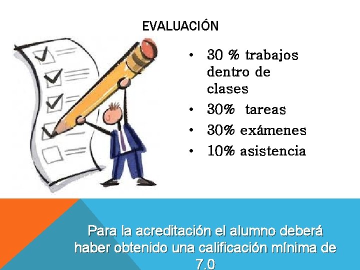 EVALUACIÓN • 30 % trabajos dentro de clases • 30% tareas • 30% exámenes EVALUACIÓN • 30 % trabajos dentro de clases • 30% tareas • 30% exámenes