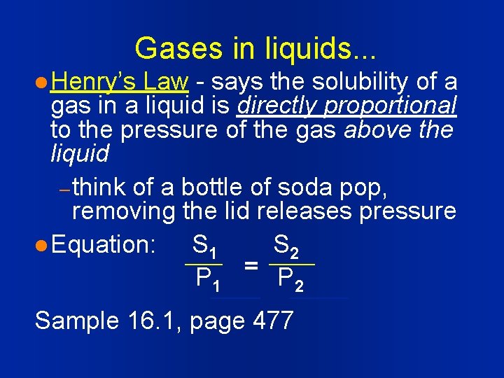 Gases in liquids. . . l Henry’s Law - says the solubility of a