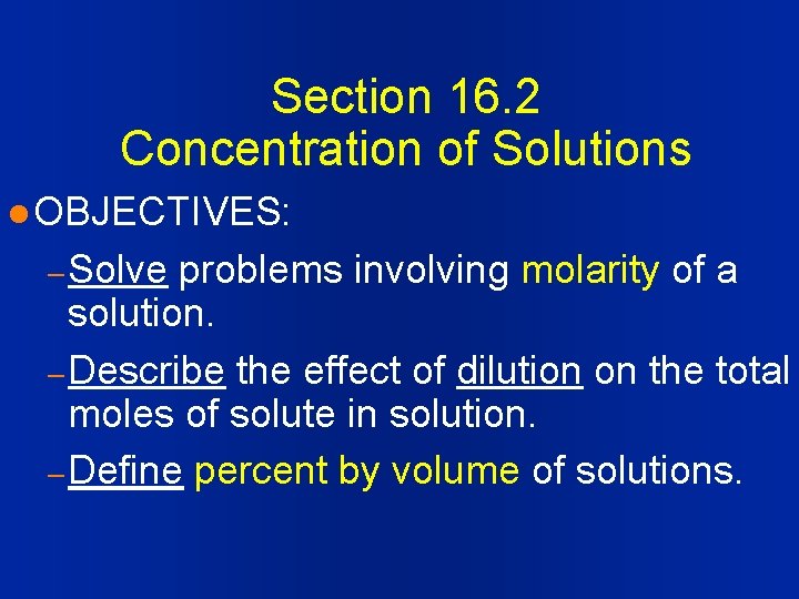 Section 16. 2 Concentration of Solutions l OBJECTIVES: – Solve problems involving molarity of