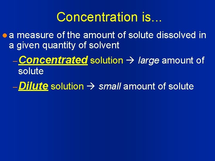 Concentration is. . . la measure of the amount of solute dissolved in a