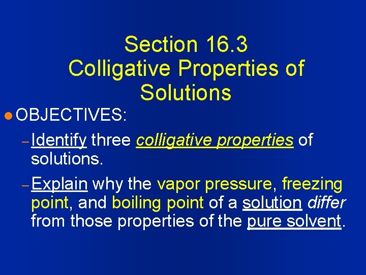 Section 16. 3 Colligative Properties of Solutions l OBJECTIVES: – Identify three colligative properties