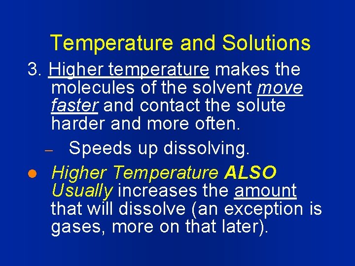 Temperature and Solutions 3. Higher temperature makes the molecules of the solvent move faster