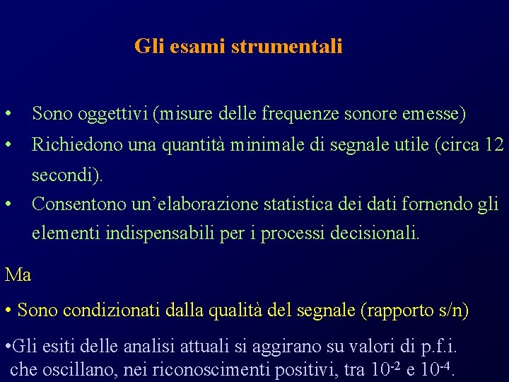 Gli esami strumentali • Sono oggettivi (misure delle frequenze sonore emesse) • Richiedono una