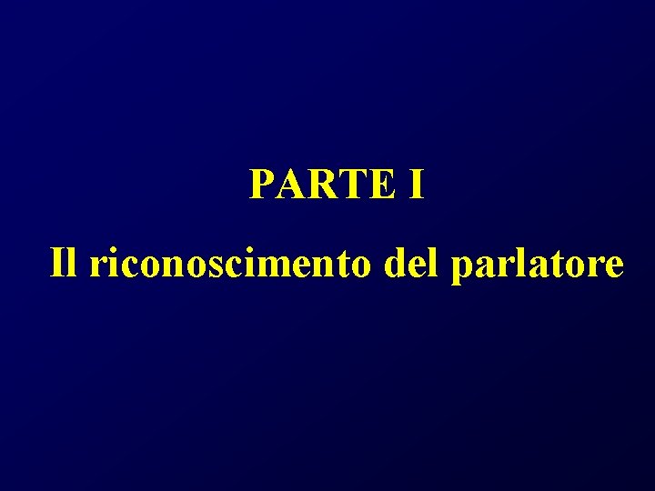 PARTE I Il riconoscimento del parlatore 