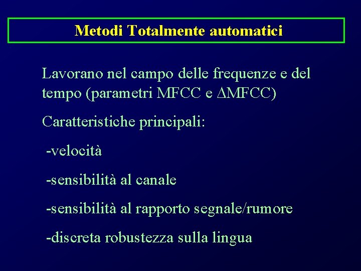 Metodi Totalmente automatici Lavorano nel campo delle frequenze e del tempo (parametri MFCC e