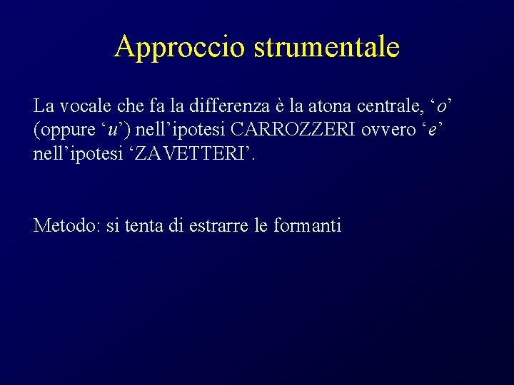 Approccio strumentale La vocale che fa la differenza è la atona centrale, ‘o’ (oppure