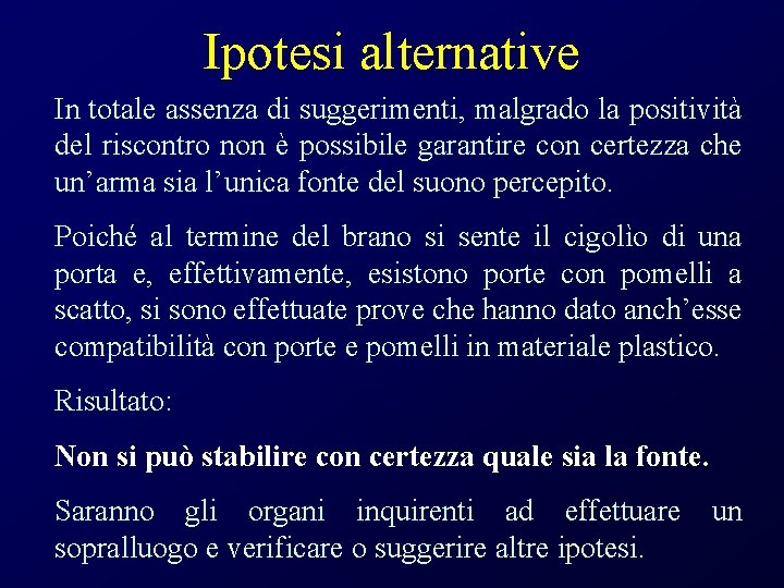 Ipotesi alternative In totale assenza di suggerimenti, malgrado la positività del riscontro non è