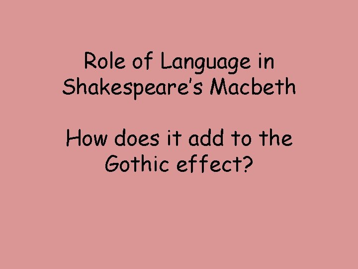 Role of Language in Shakespeare’s Macbeth How does it add to the Gothic effect?