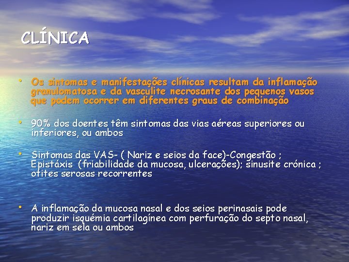 CLÍNICA • Os sintomas e manifestações clínicas resultam da inflamação granulomatosa e da vasculite