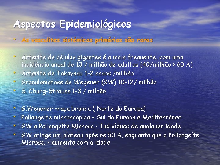 Aspectos Epidemiológicos • As vasculites sistémicas primárias são raras • Arterite de células gigantes