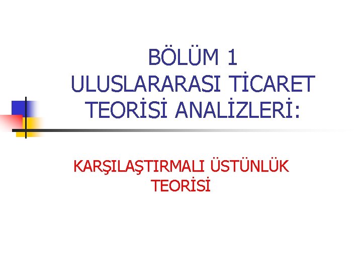 BÖLÜM 1 ULUSLARARASI TİCARET TEORİSİ ANALİZLERİ: KARŞILAŞTIRMALI ÜSTÜNLÜK TEORİSİ 