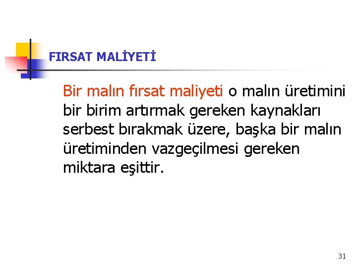 FIRSAT MALİYETİ Bir malın fırsat maliyeti o malın üretimini birim artırmak gereken kaynakları serbest